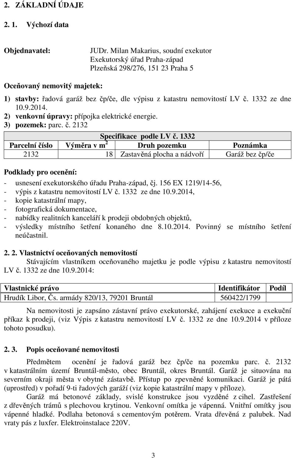 1332 ze dne 10.9.2014. 2) venkovní úpravy: přípojka elektrické energie. 3) pozemek: parc. č. 2132 Specifikace podle LV č.