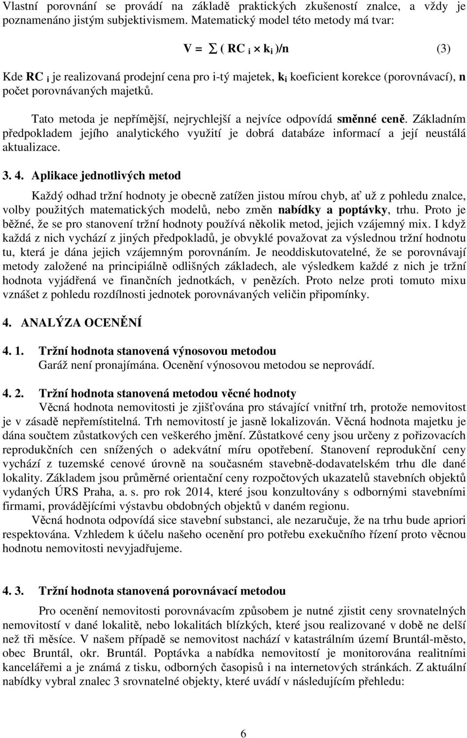 Tato metoda je nepřímější, nejrychlejší a nejvíce odpovídá směnné ceně. Základním předpokladem jejího analytického využití je dobrá databáze informací a její neustálá aktualizace. 3. 4.