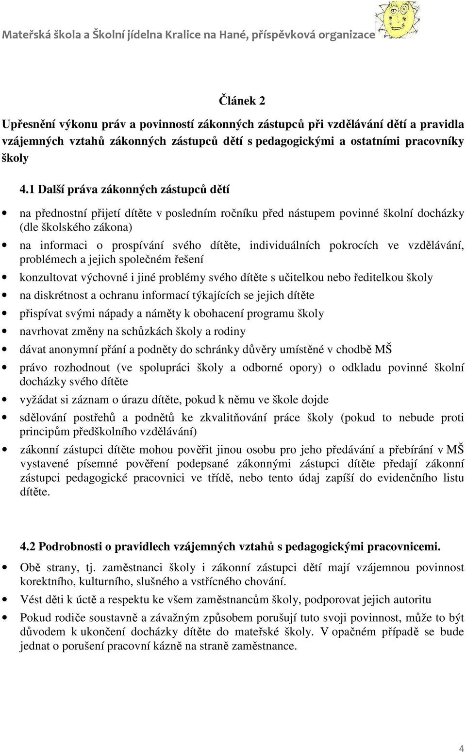 individuálních pokrocích ve vzdělávání, problémech a jejich společném řešení konzultovat výchovné i jiné problémy svého dítěte s učitelkou nebo ředitelkou školy na diskrétnost a ochranu informací