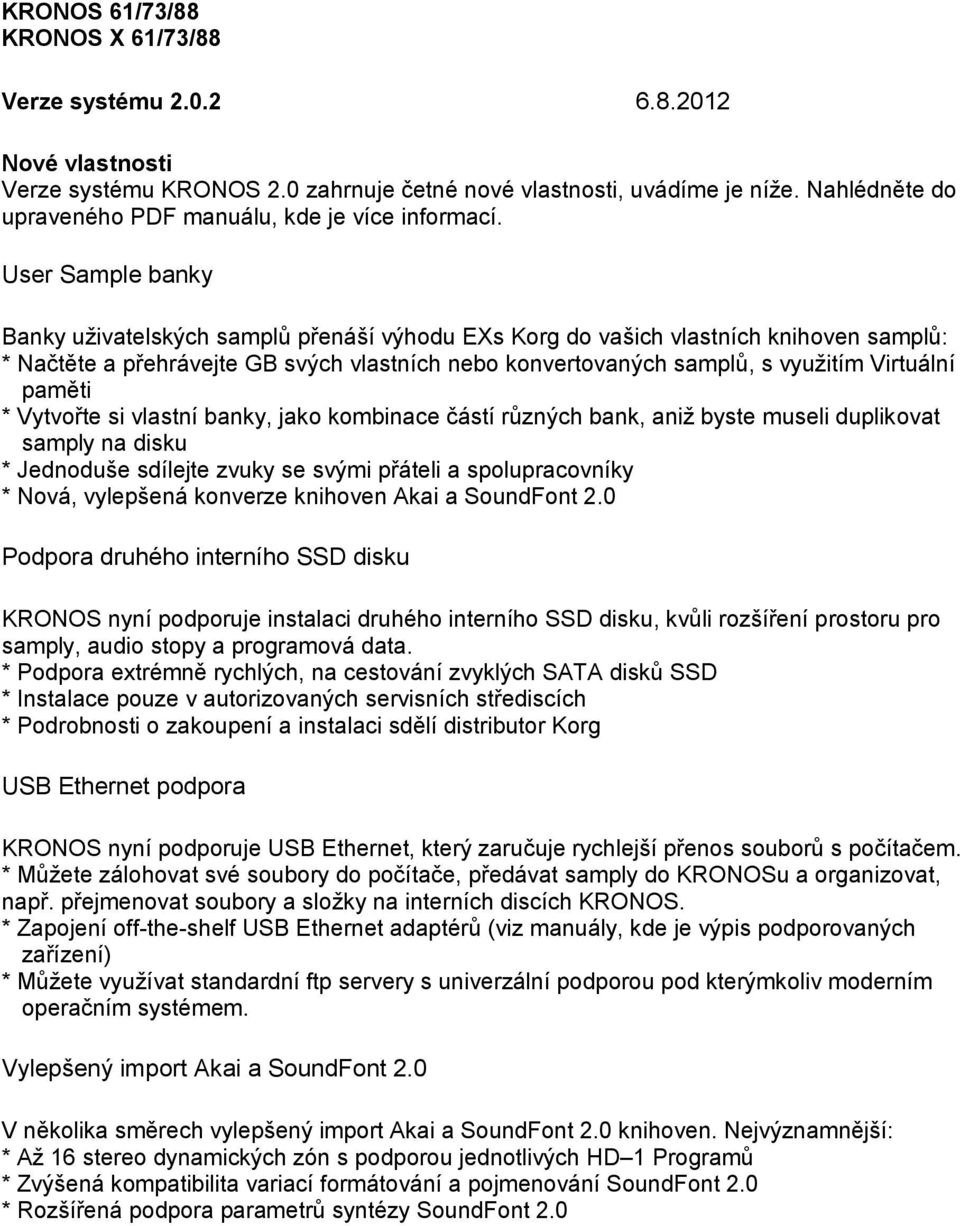 User Sample banky Banky uživatelských samplů přenáší výhodu EXs Korg do vašich vlastních knihoven samplů: * Načtěte a přehrávejte GB svých vlastních nebo konvertovaných samplů, s využitím Virtuální