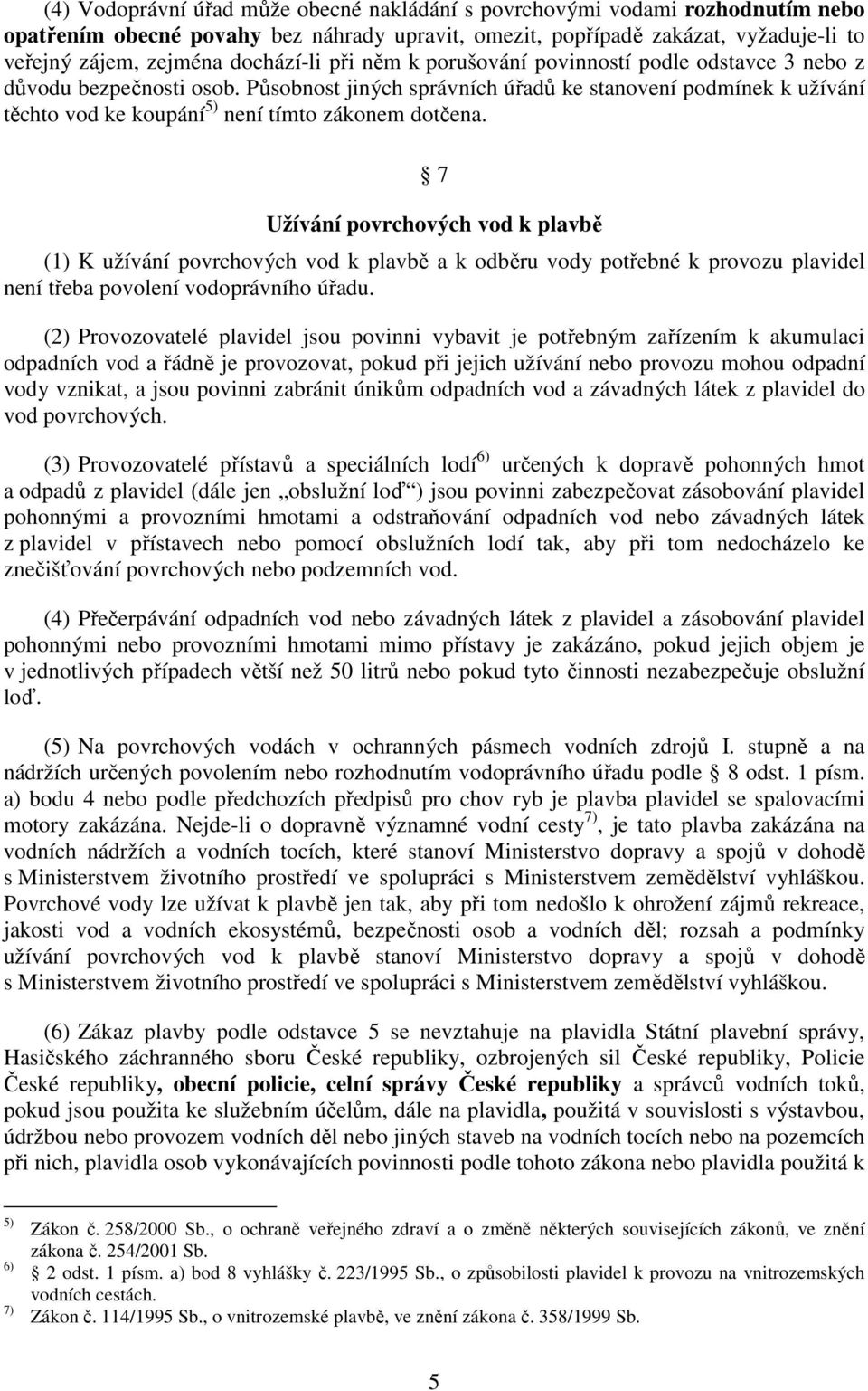 Působnost jiných správních úřadů ke stanovení podmínek k užívání těchto vod ke koupání 5) není tímto zákonem dotčena.