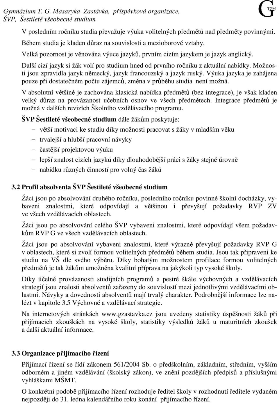 Další cizí jazyk si žák volí pro studium hned od prvního ročníku z aktuální nabídky. Možnosti jsou zpravidla jazyk německý, jazyk francouzský a jazyk ruský.