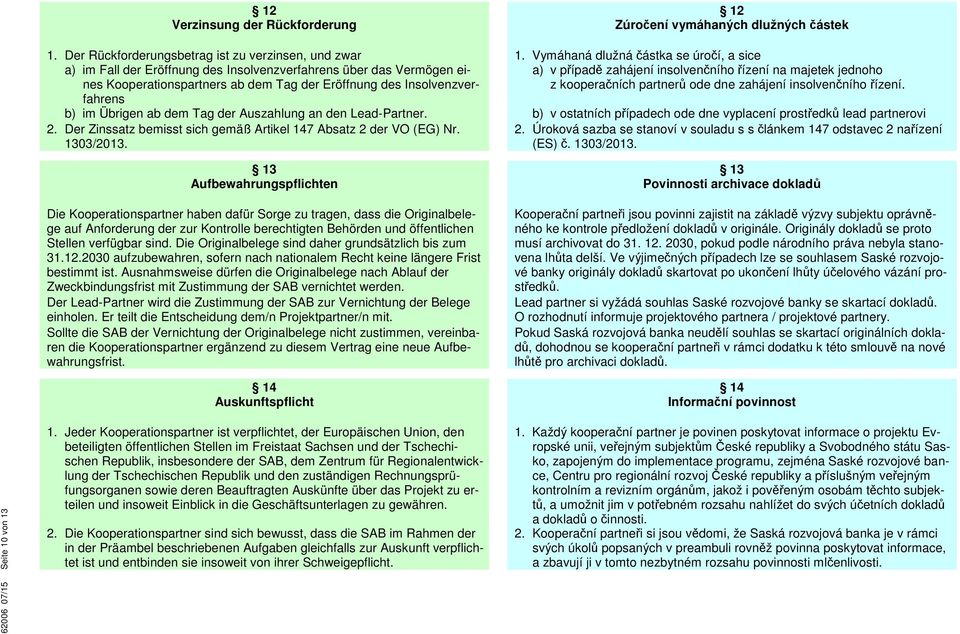 dem Tag der Eröffnung des Insolvenzver- z kooperačních partnerů ode dne zahájení insolvenčního řízení. fahrens b) im Übrigen ab dem Tag der Auszahlung an den Lead-Partner.