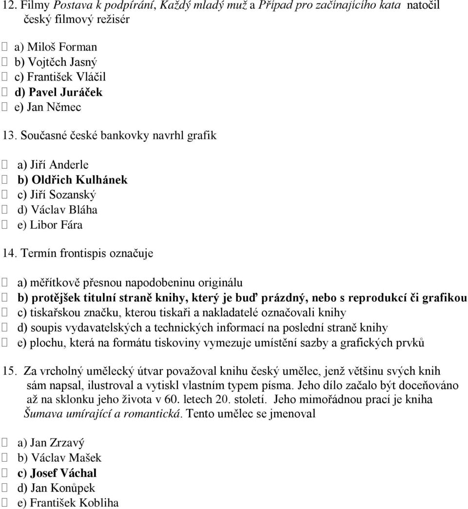 Termín frontispis označuje a) měřítkově přesnou napodobeninu originálu b) protějšek titulní straně knihy, který je buď prázdný, nebo s reprodukcí či grafikou c) tiskařskou značku, kterou tiskaři a