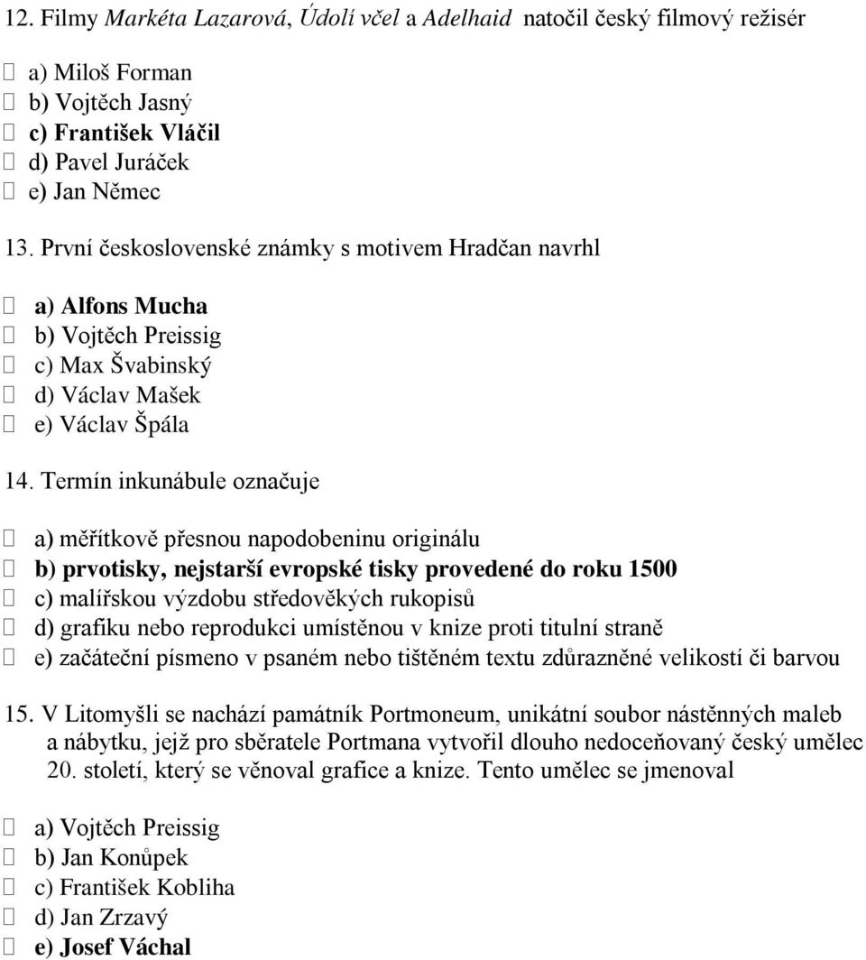 Termín inkunábule označuje a) měřítkově přesnou napodobeninu originálu b) prvotisky, nejstarší evropské tisky provedené do roku 1500 c) malířskou výzdobu středověkých rukopisů d) grafiku nebo