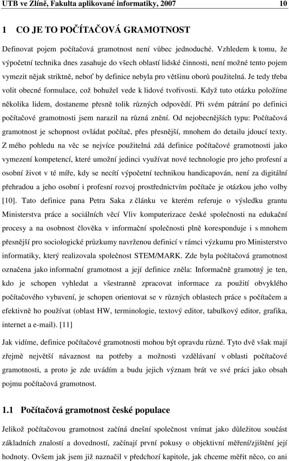 Je tedy třeba volit obecné formulace, což bohužel vede k lidové tvořivosti. Když tuto otázku položíme několika lidem, dostaneme přesně tolik různých odpovědí.