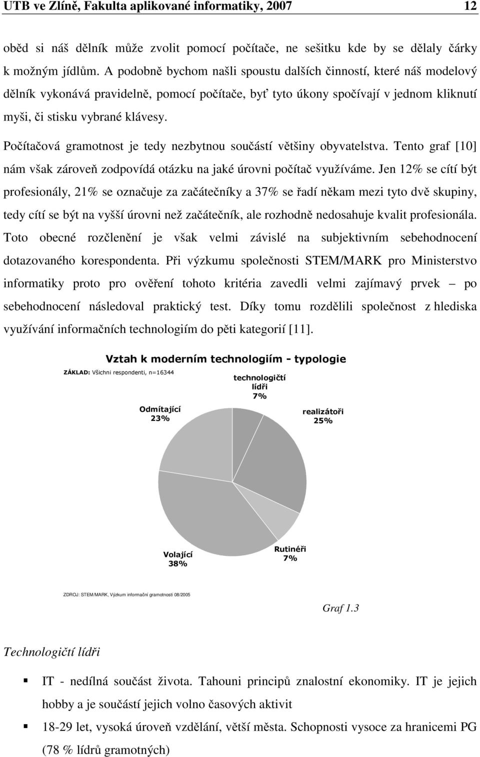Počítačová gramotnost je tedy nezbytnou součástí většiny obyvatelstva. Tento graf [10] nám však zároveň zodpovídá otázku na jaké úrovni počítač využíváme.