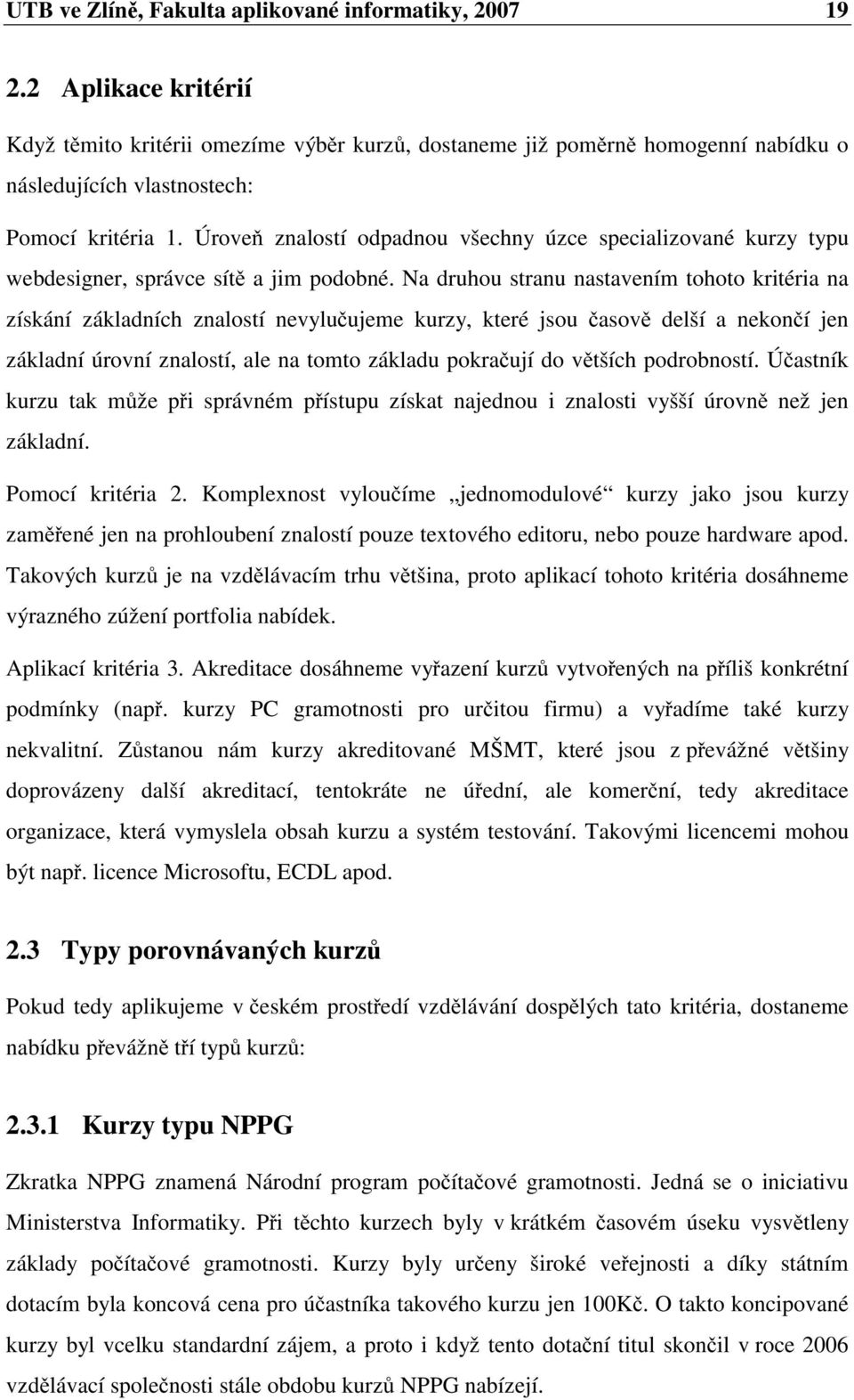 Úroveň znalostí odpadnou všechny úzce specializované kurzy typu webdesigner, správce sítě a jim podobné.