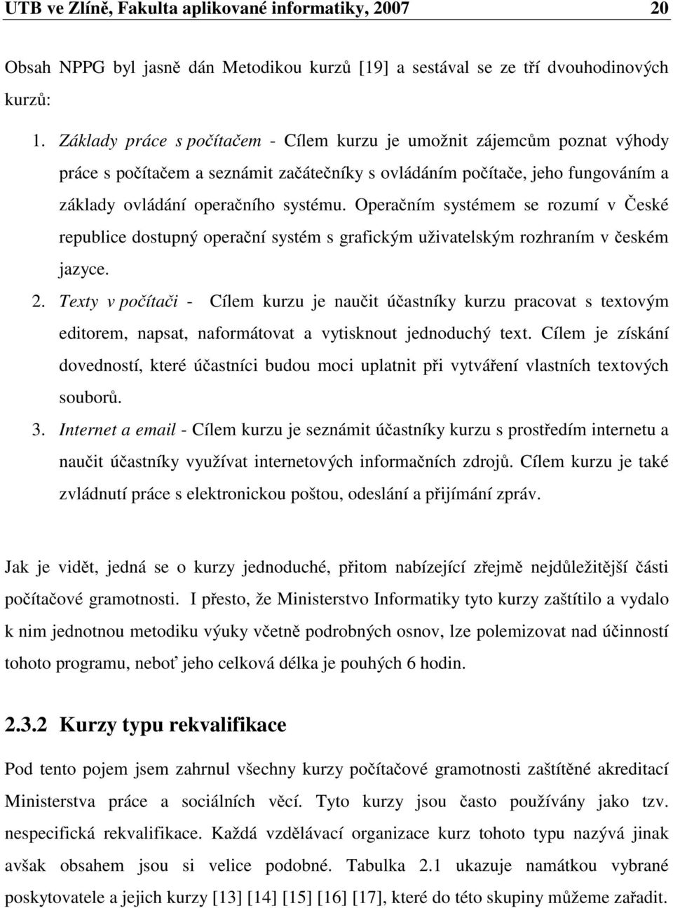 Operačním systémem se rozumí v České republice dostupný operační systém s grafickým uživatelským rozhraním v českém jazyce. 2.