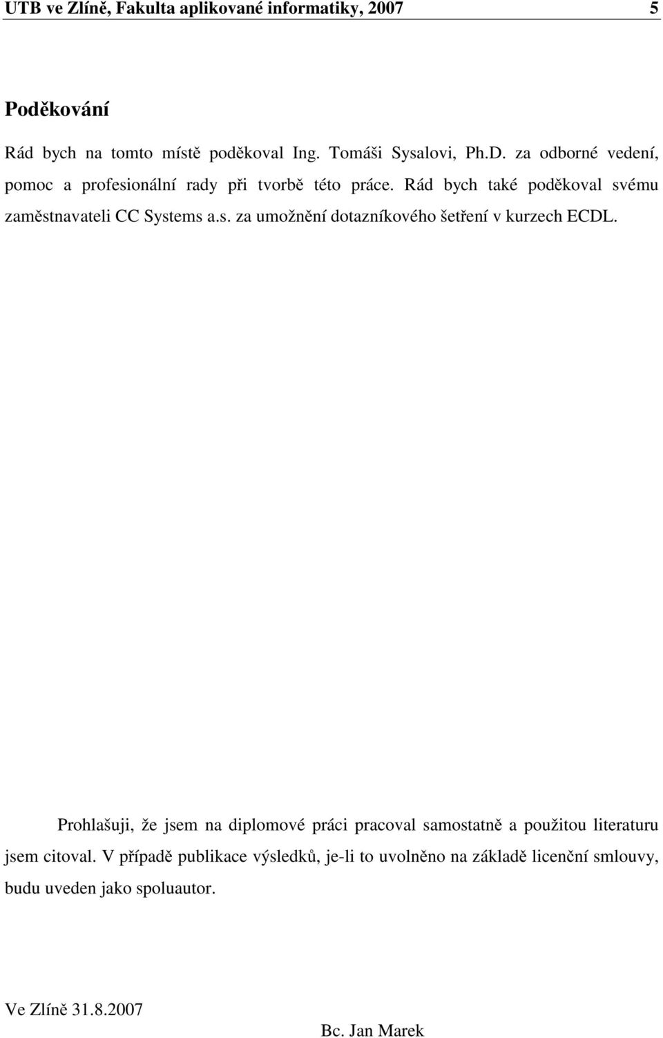 Prohlašuji, že jsem na diplomové práci pracoval samostatně a použitou literaturu jsem citoval.