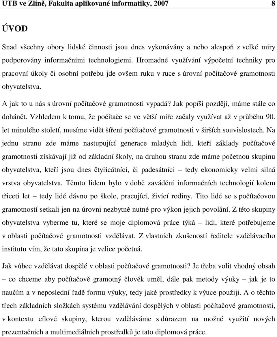 Jak popíši později, máme stále co dohánět. Vzhledem k tomu, že počítače se ve větší míře začaly využívat až v průběhu 90.