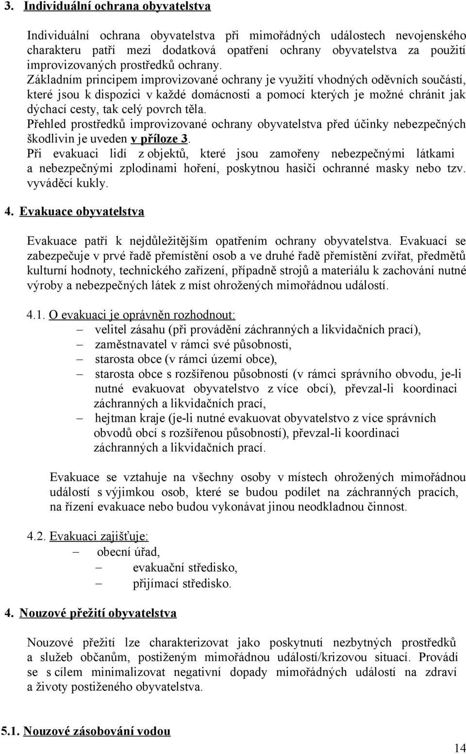 Přehled prstředků imprvizvané chrany byvatelstva před účinky nebezpečných škdlivin je uveden v přílze 3.