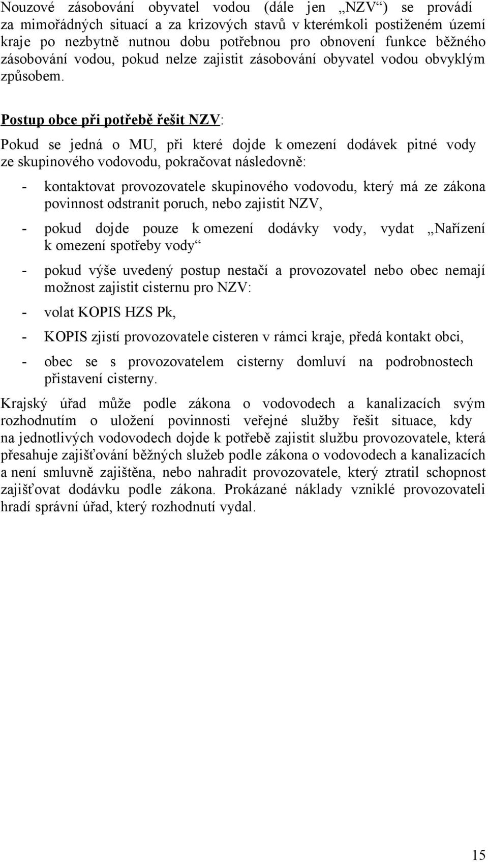 Pstup bce při ptřebě řešit NZV: Pkud se jedná MU, při které djde k mezení ddávek pitné vdy ze skupinvéh vdvdu, pkračvat následvně: - kntaktvat prvzvatele skupinvéh vdvdu, který má ze zákna pvinnst