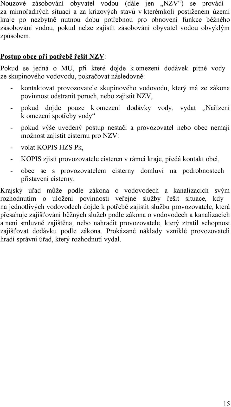 Pstup bce při ptřebě řešit NZV: Pkud se jedná MU, při které djde k mezení ddávek pitné vdy ze skupinvéh vdvdu, pkračvat následvně: - kntaktvat prvzvatele skupinvéh vdvdu, který má ze zákna pvinnst