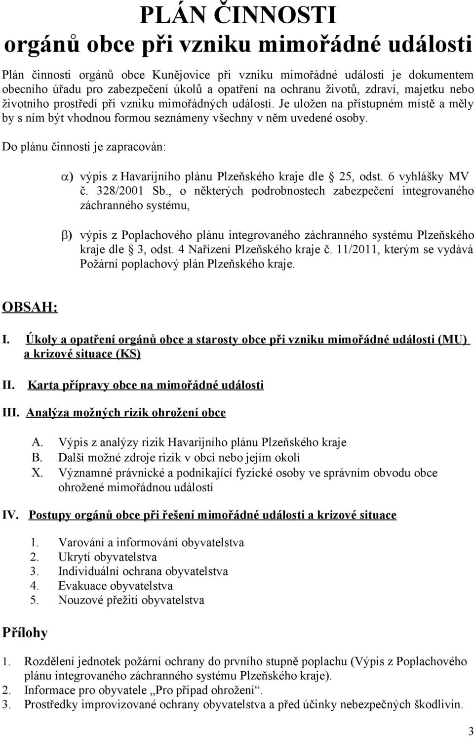 D plánu činnsti je zapracván: a) výpis z Havarijníh plánu Plzeňskéh kraje dle 25, dst. 6 vyhlášky MV č. 328/2001 Sb.