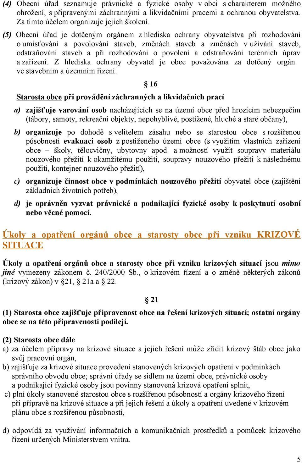 dstraňvání terénních úprav a zařízení. Z hlediska chrany byvatel je bec pvažvána za dtčený rgán ve stavebním a územním řízení.