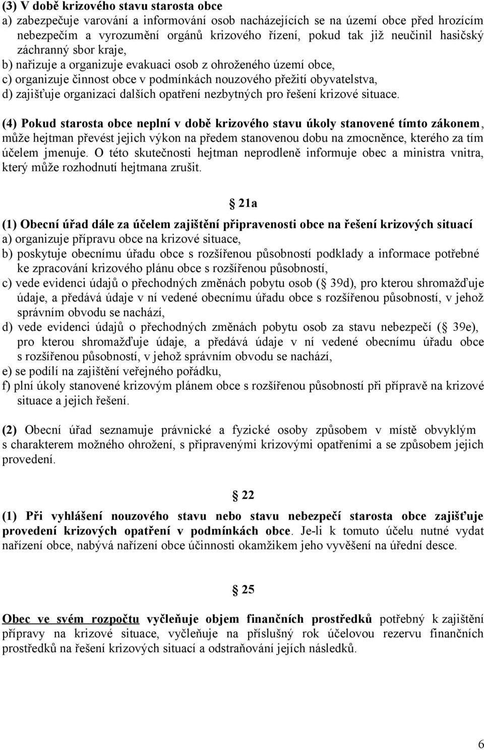 řešení krizvé situace. (4) Pkud starsta bce neplní v dbě krizvéh stavu úkly stanvené tímt záknem, může hejtman převést jejich výkn na předem stanvenu dbu na zmcněnce, kteréh za tím účelem jmenuje.