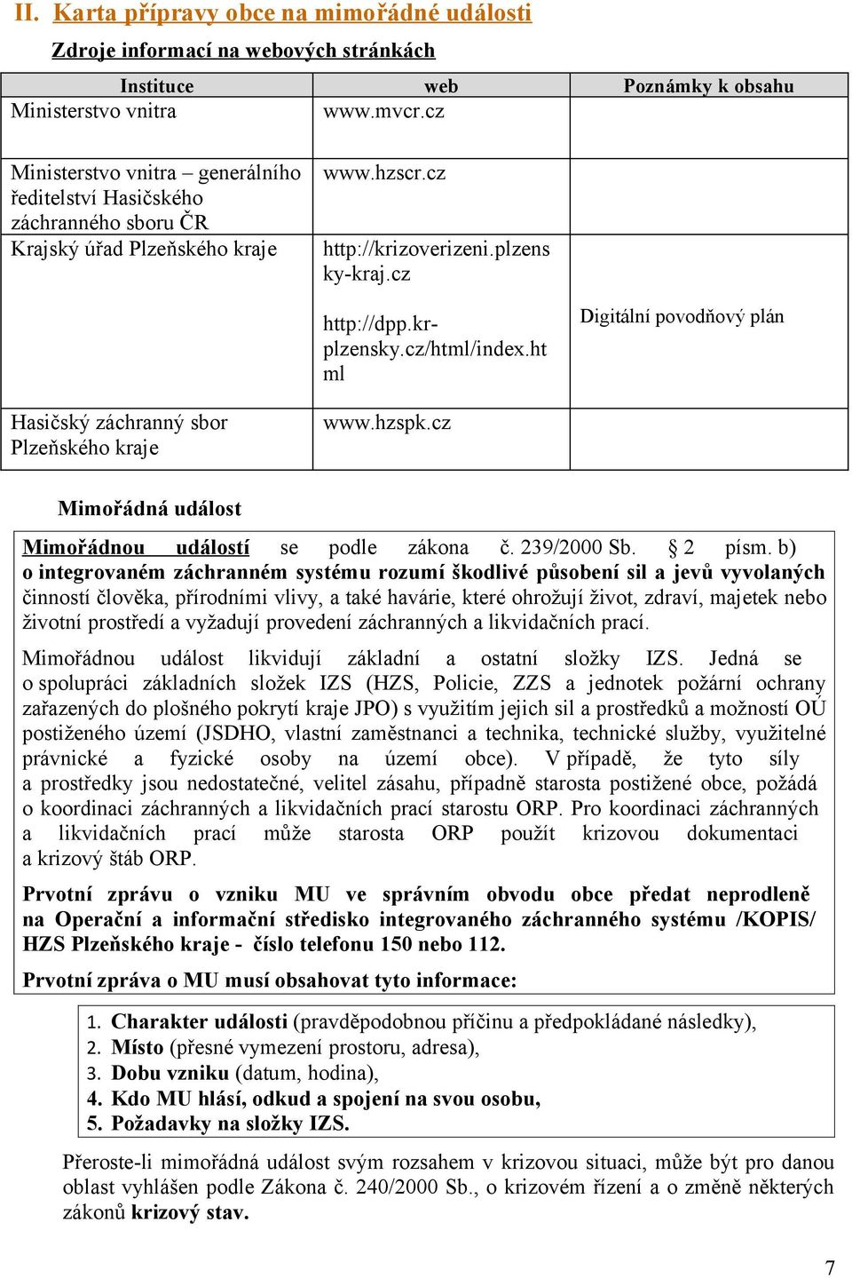 ht ml Digitální pvdňvý plán Hasičský záchranný sbr Plzeňskéh kraje www.hzspk.cz Mimřádná událst Mimřádnu událstí se pdle zákna č. 239/2000 Sb. 2 písm.