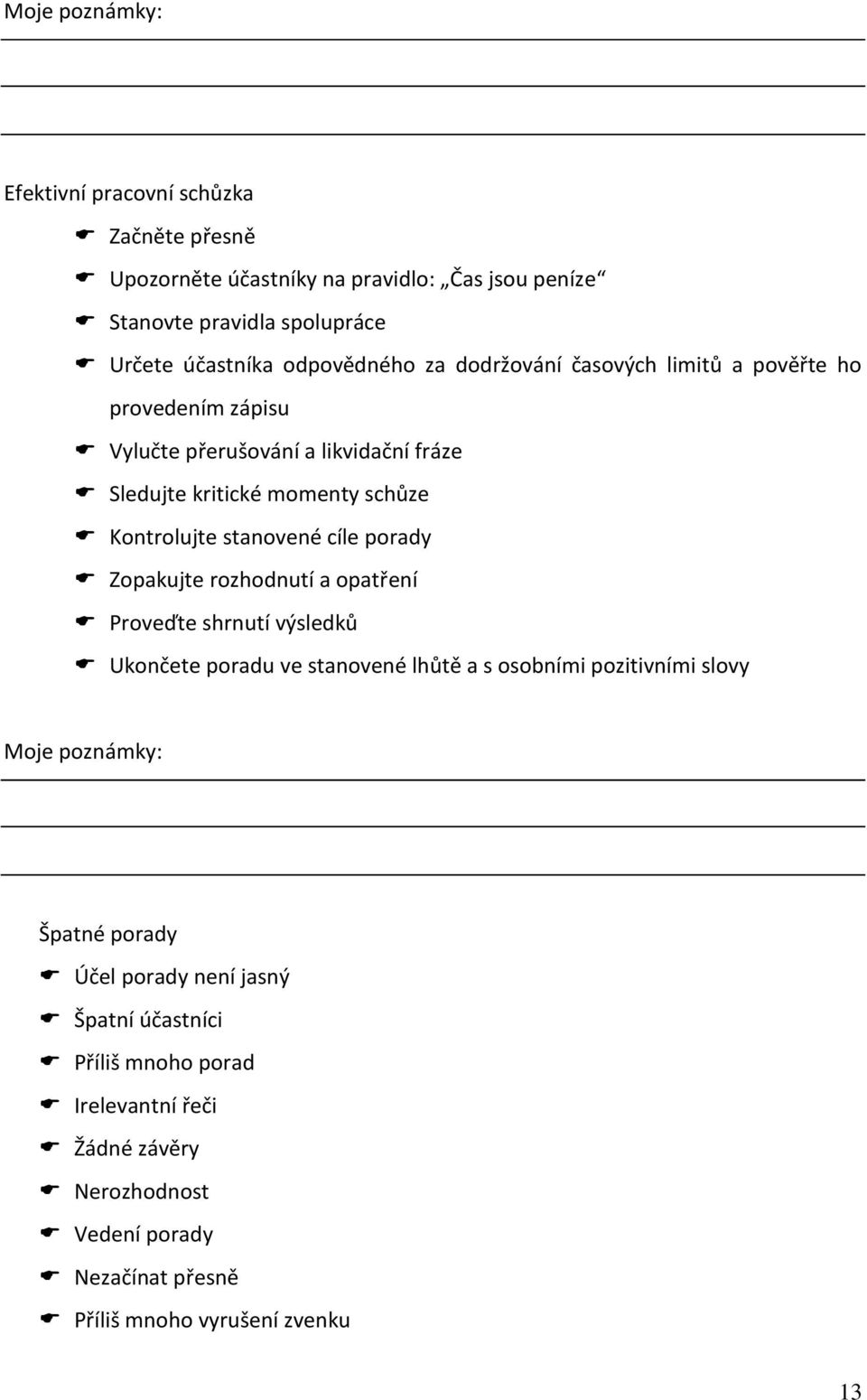 cíle porady Zopakujte rozhodnutí a opatření Proveďte shrnutí výsledků Ukončete poradu ve stanovené lhůtě a s osobními pozitivními slovy Špatné porady Účel