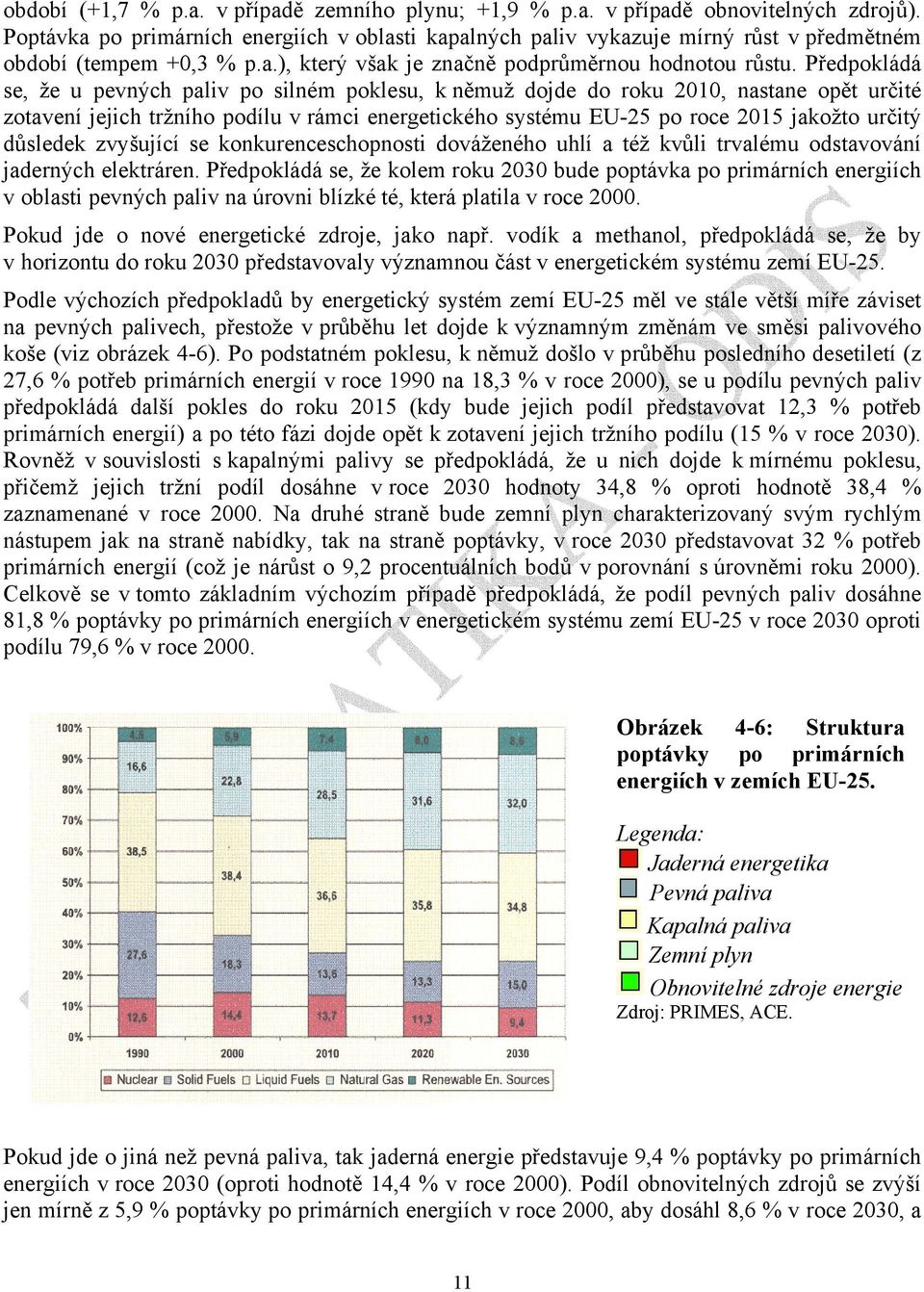 Předpokládá se, že u pevných paliv po silném poklesu, k němuž dojde do roku 2010, nastane opět určité zotavení jejich tržního podílu v rámci energetického systému EU-25 po roce 2015 jakožto určitý