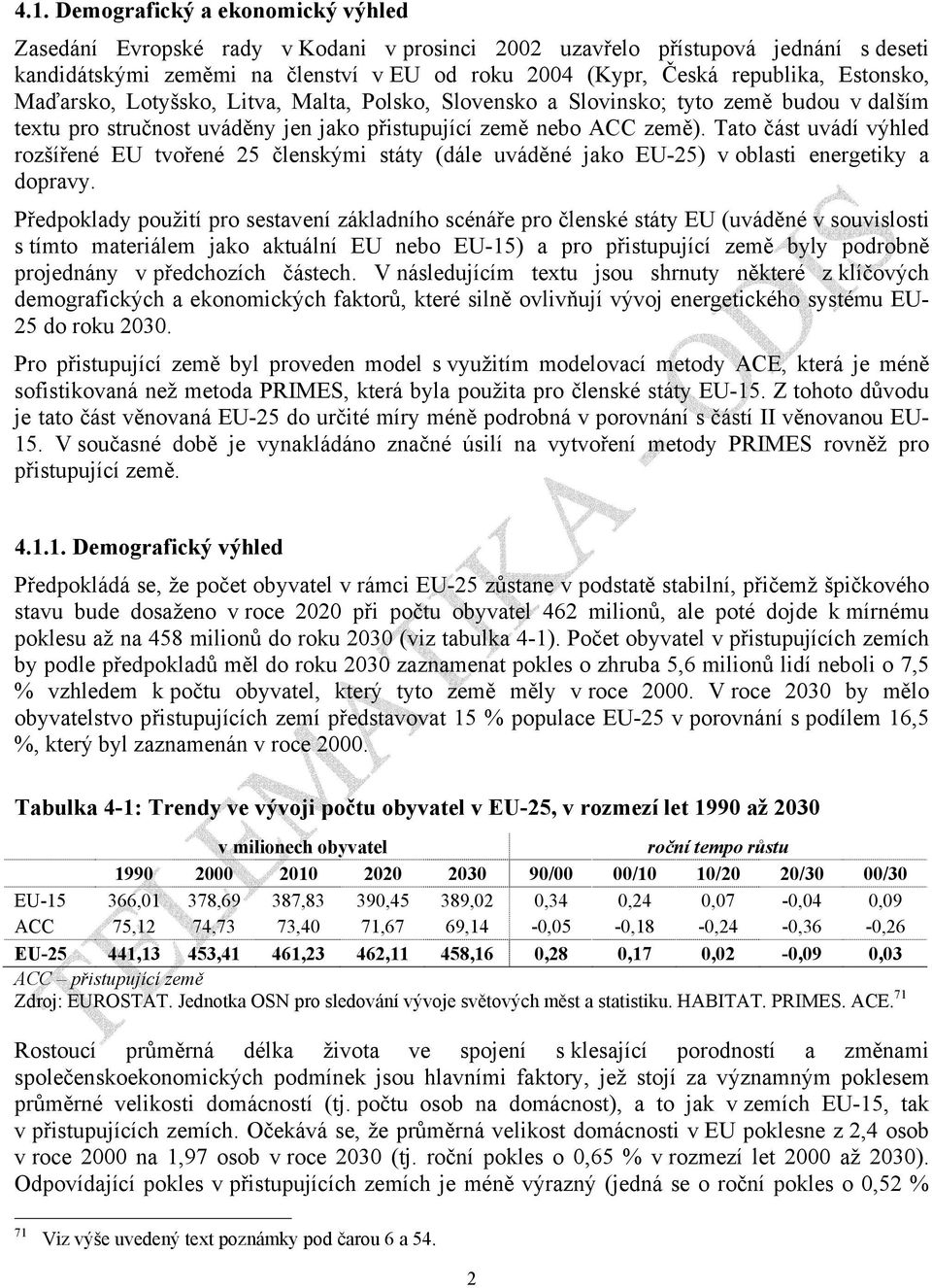 Tato část uvádí výhled rozšířené EU tvořené 25 členskými státy (dále uváděné jako EU-25) v oblasti energetiky a dopravy.