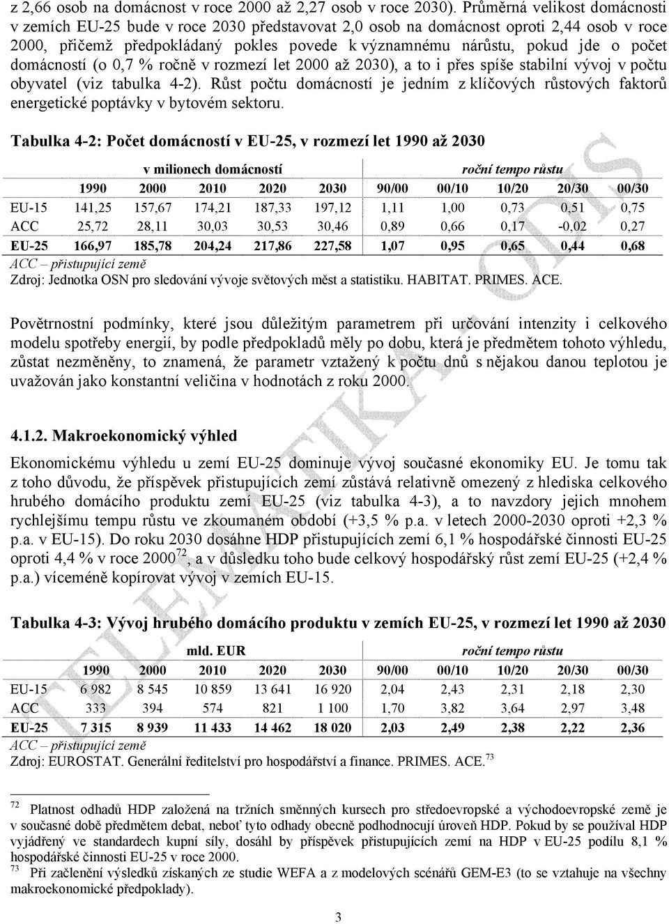 počet domácností (o 0,7 % ročně v rozmezí let 2000 až 2030), a to i přes spíše stabilní vývoj v počtu obyvatel (viz tabulka 4-2).