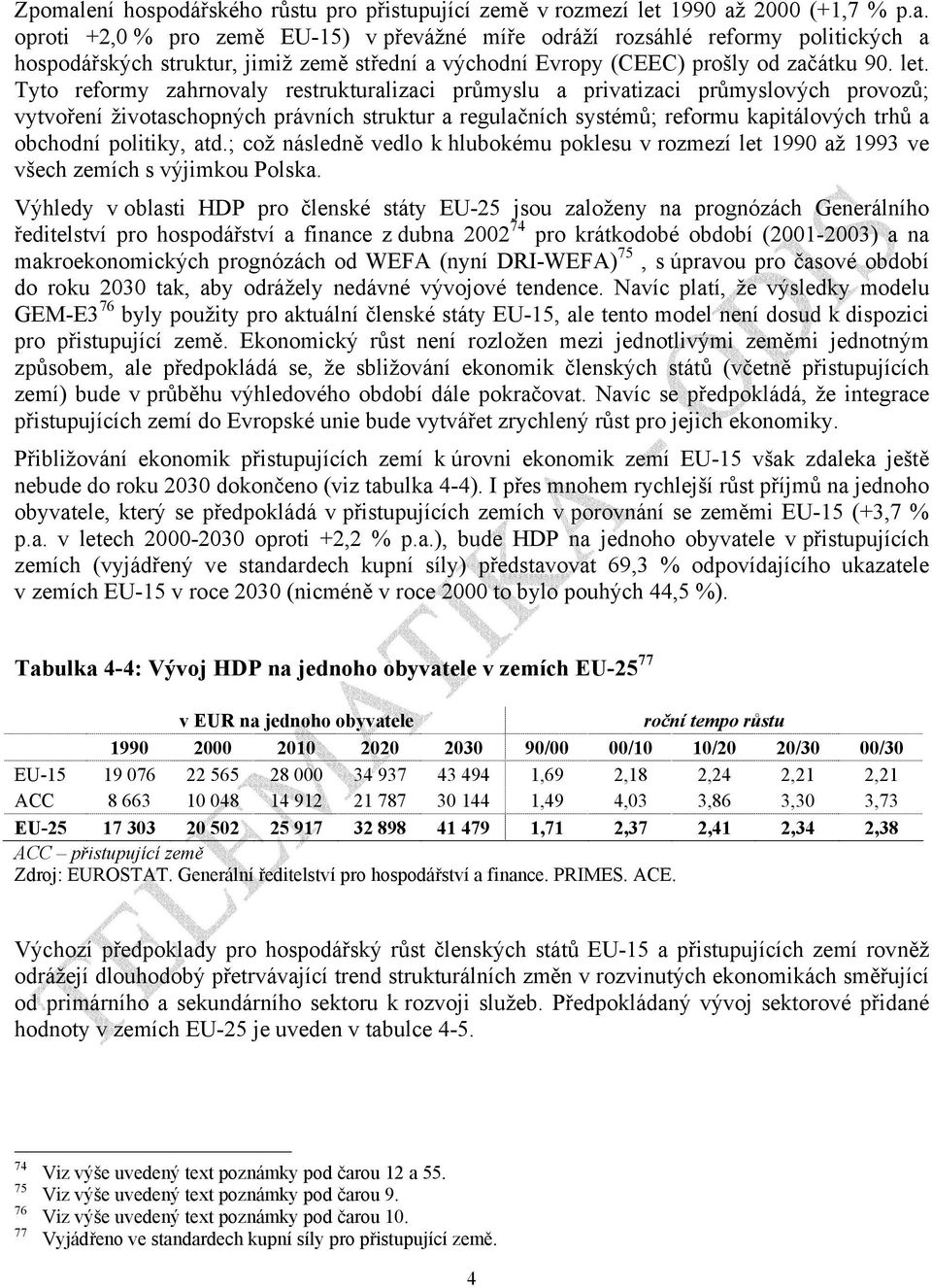 politiky, atd.; což následně vedlo k hlubokému poklesu v rozmezí let 1990 až 1993 ve všech zemích s výjimkou Polska.