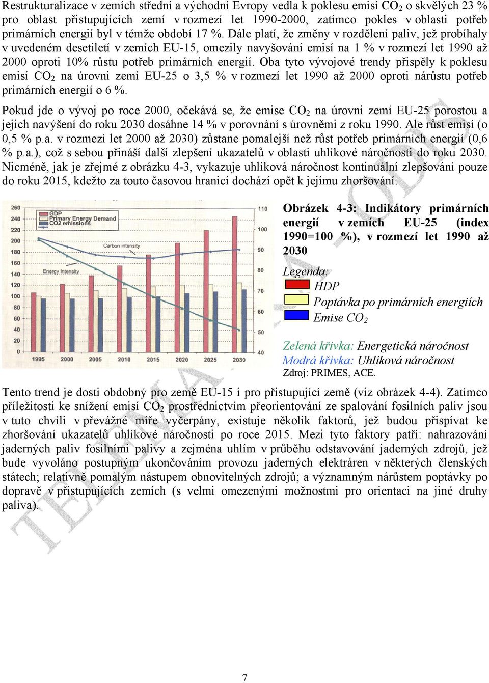 Dále platí, že změny v rozdělení paliv, jež probíhaly v uvedeném desetiletí v zemích EU-15, omezily navyšování emisí na 1 % v rozmezí let 1990 až 2000 oproti 10% růstu potřeb primárních energií.