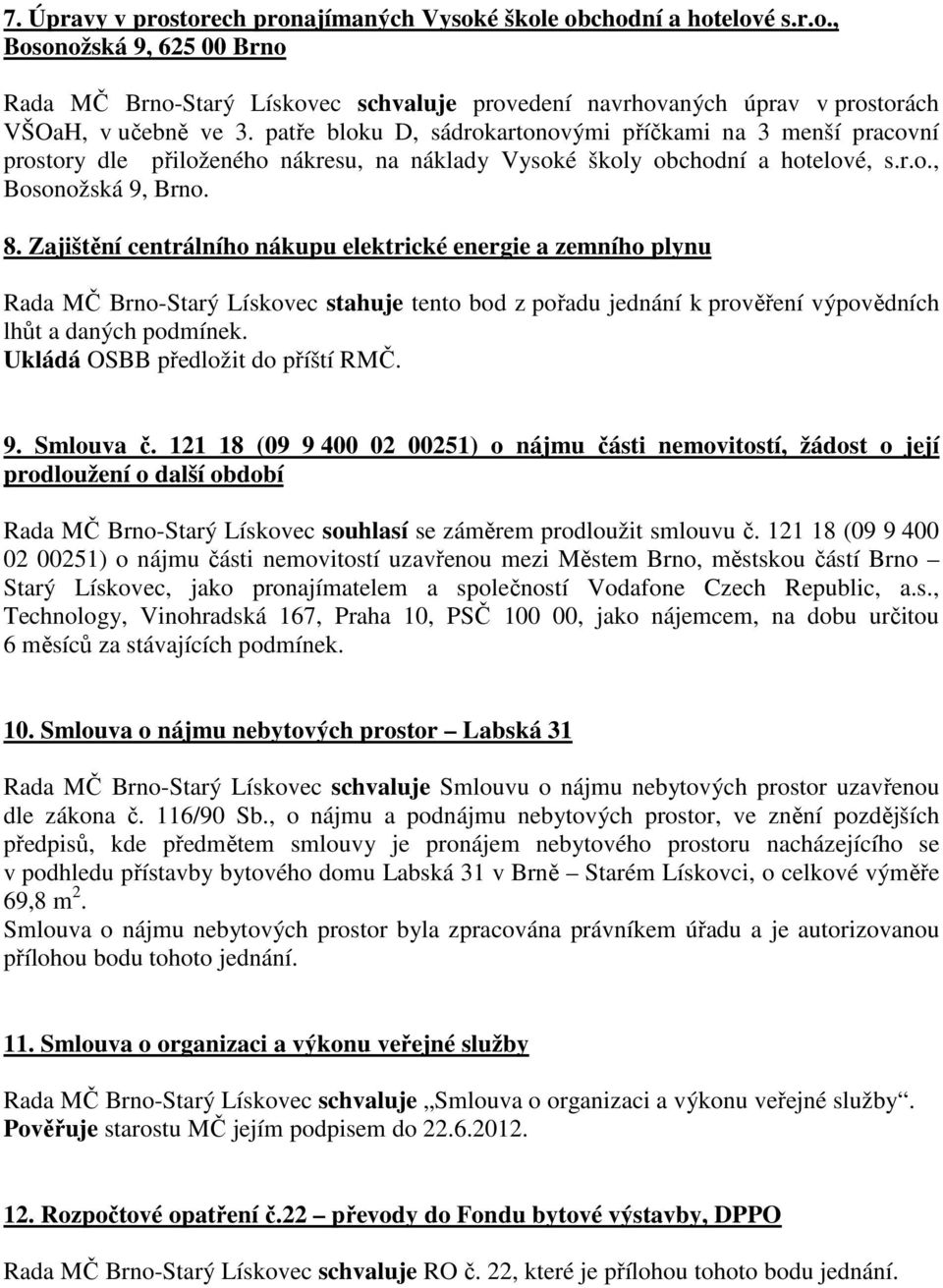 Zajištění centrálního nákupu elektrické energie a zemního plynu Rada MČ Brno-Starý Lískovec stahuje tento bod z pořadu jednání k prověření výpovědních lhůt a daných podmínek.