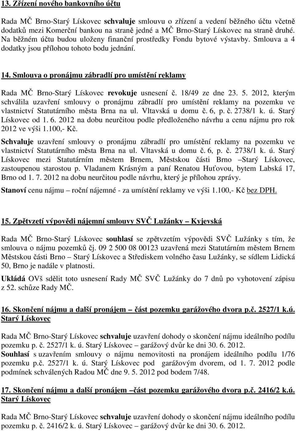 Smlouva o pronájmu zábradlí pro umístění reklamy Rada MČ Brno-Starý Lískovec revokuje usnesení č. 18/49 ze dne 23. 5.