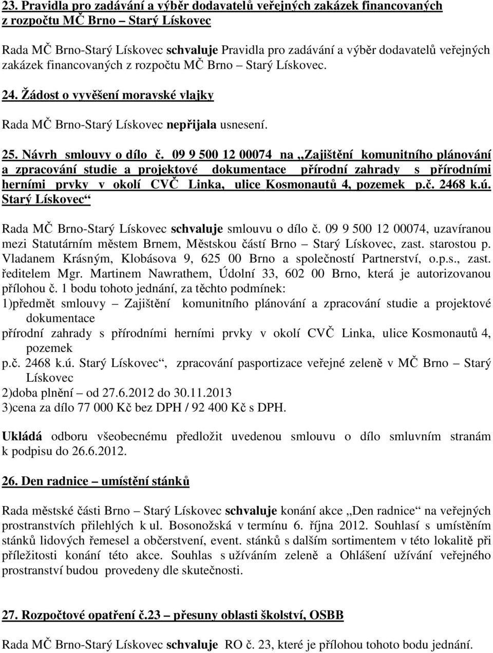 09 9 500 12 00074 na Zajištění komunitního plánování a zpracování studie a projektové dokumentace přírodní zahrady s přírodními herními prvky v okolí CVČ Linka, ulice Kosmonautů 4, pozemek p.č.