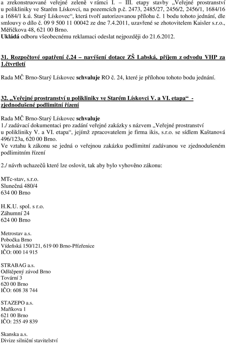 Ukládá odboru všeobecnému reklamaci odeslat nejpozději do 21.6.2012. 31. Rozpočtové opatření č.24 navýšení dotace ZŠ Labská, příjem z odvodu VHP za 1.