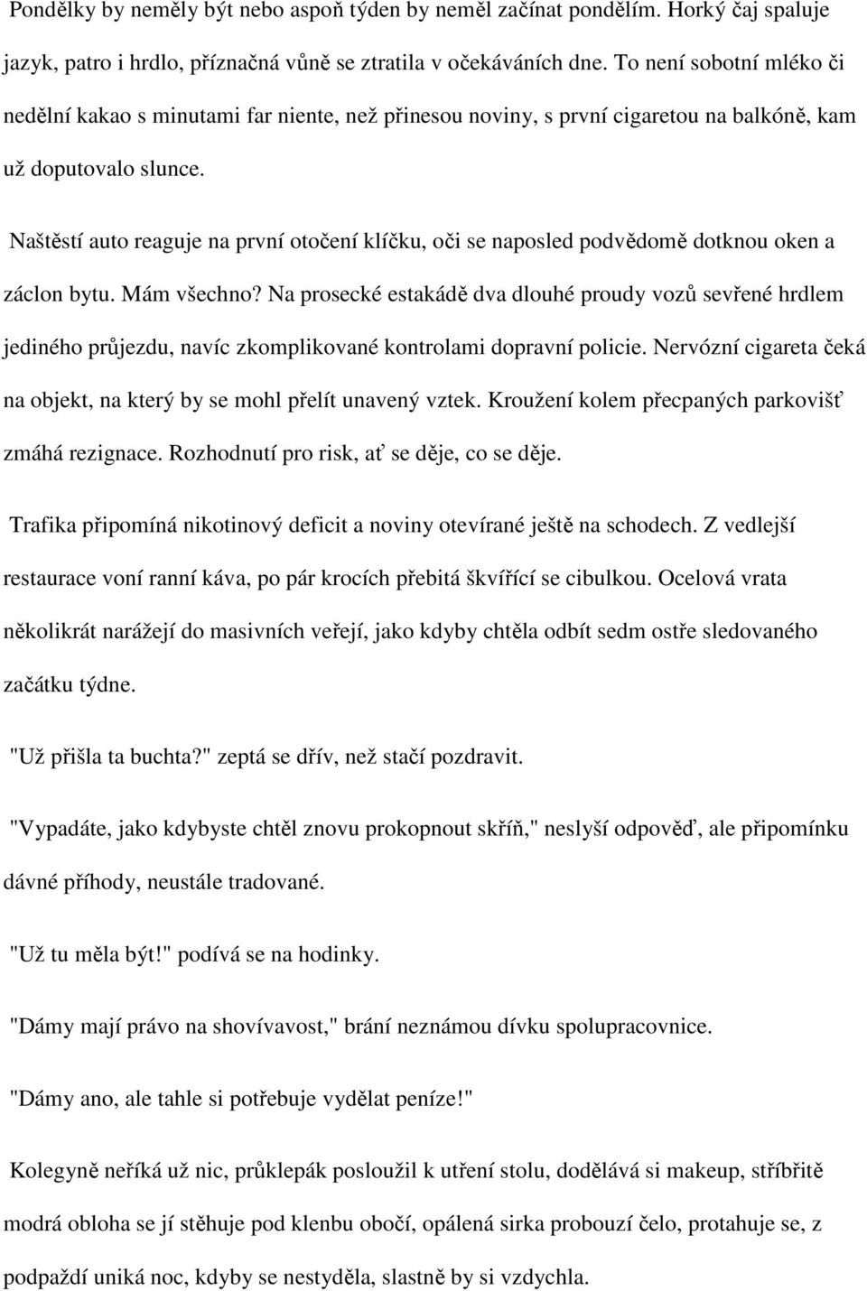 Naštěstí auto reaguje na první otočení klíčku, oči se naposled podvědomě dotknou oken a záclon bytu. Mám všechno?