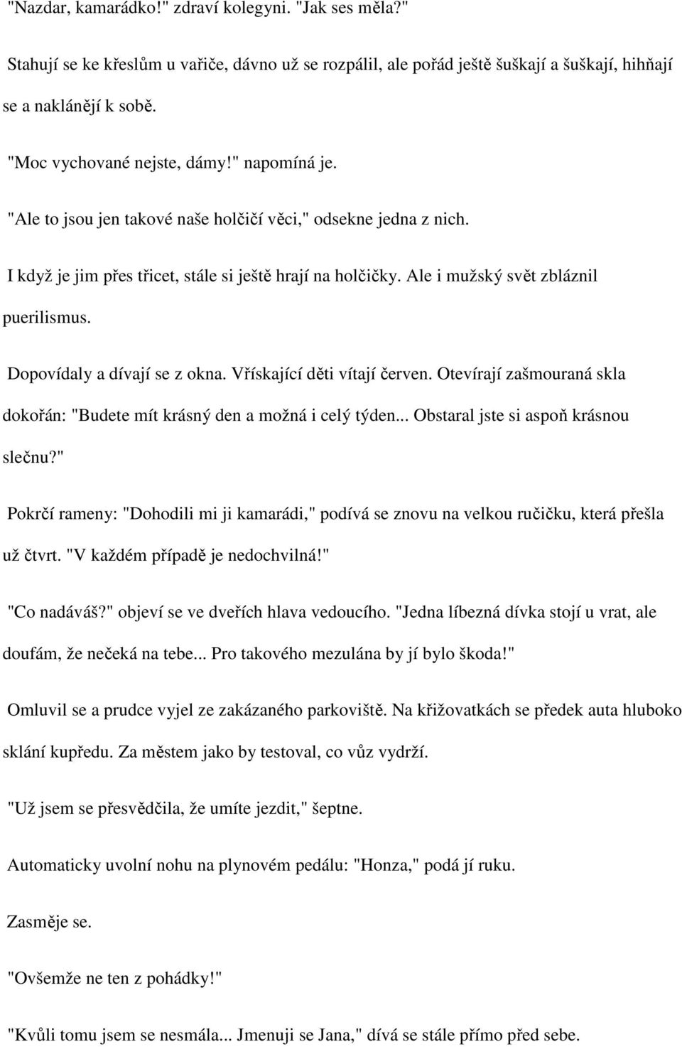 Ale i mužský svět zbláznil puerilismus. Dopovídaly a dívají se z okna. Vřískající děti vítají červen. Otevírají zašmouraná skla dokořán: "Budete mít krásný den a možná i celý týden.