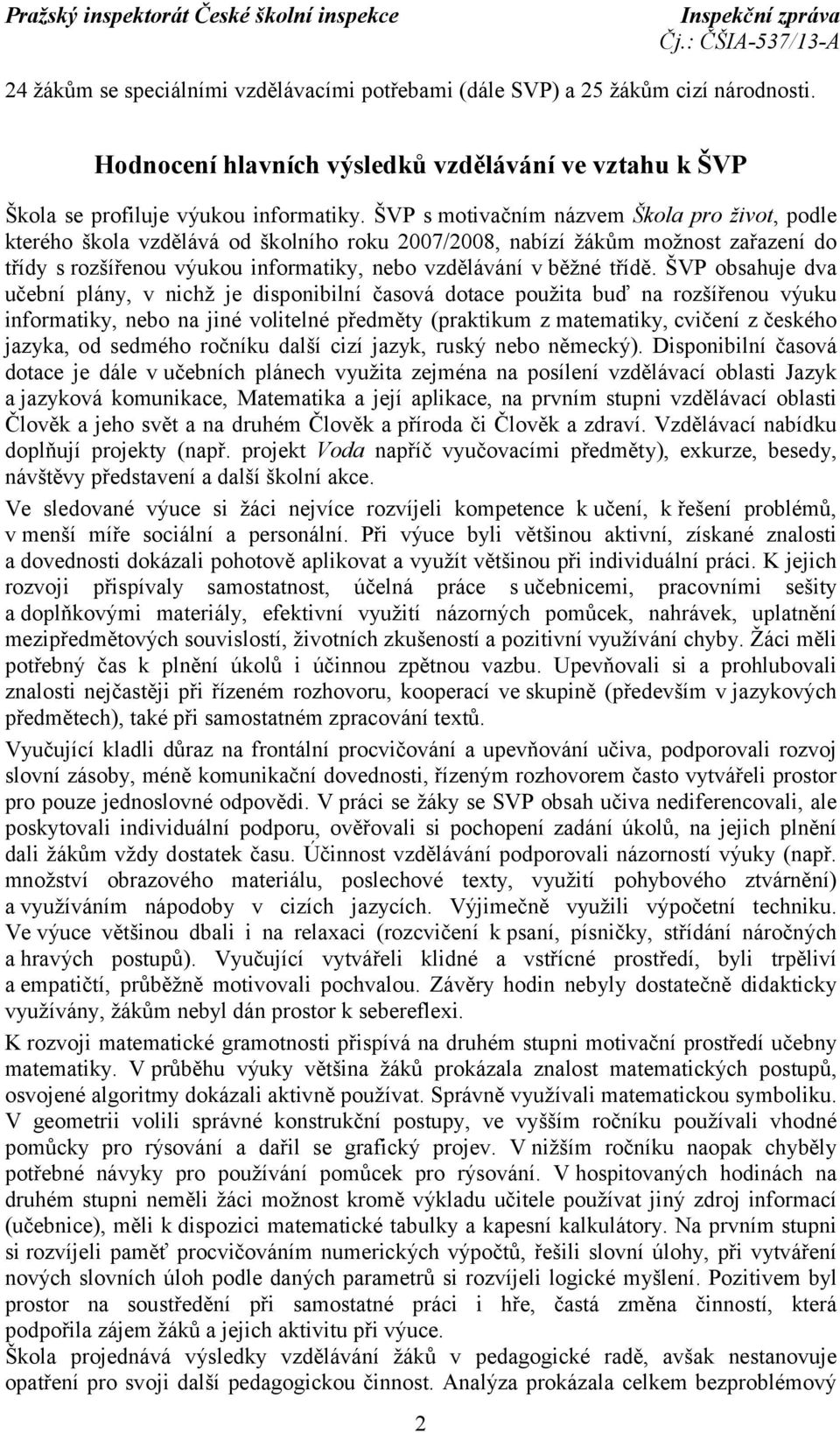 ŠVP obsahuje dva učební plány, v nichž je disponibilní časová dotace použita buď na rozšířenou výuku informatiky, nebo na jiné volitelné předměty (praktikum z matematiky, cvičení z českého jazyka, od