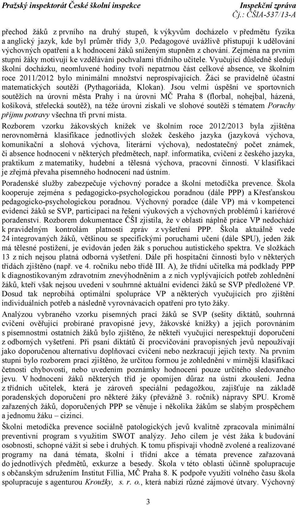 Vyučující důsledně sledují školní docházku, neomluvené hodiny tvoří nepatrnou část celkové absence, ve školním roce 2011/2012 bylo minimální množství neprospívajících.