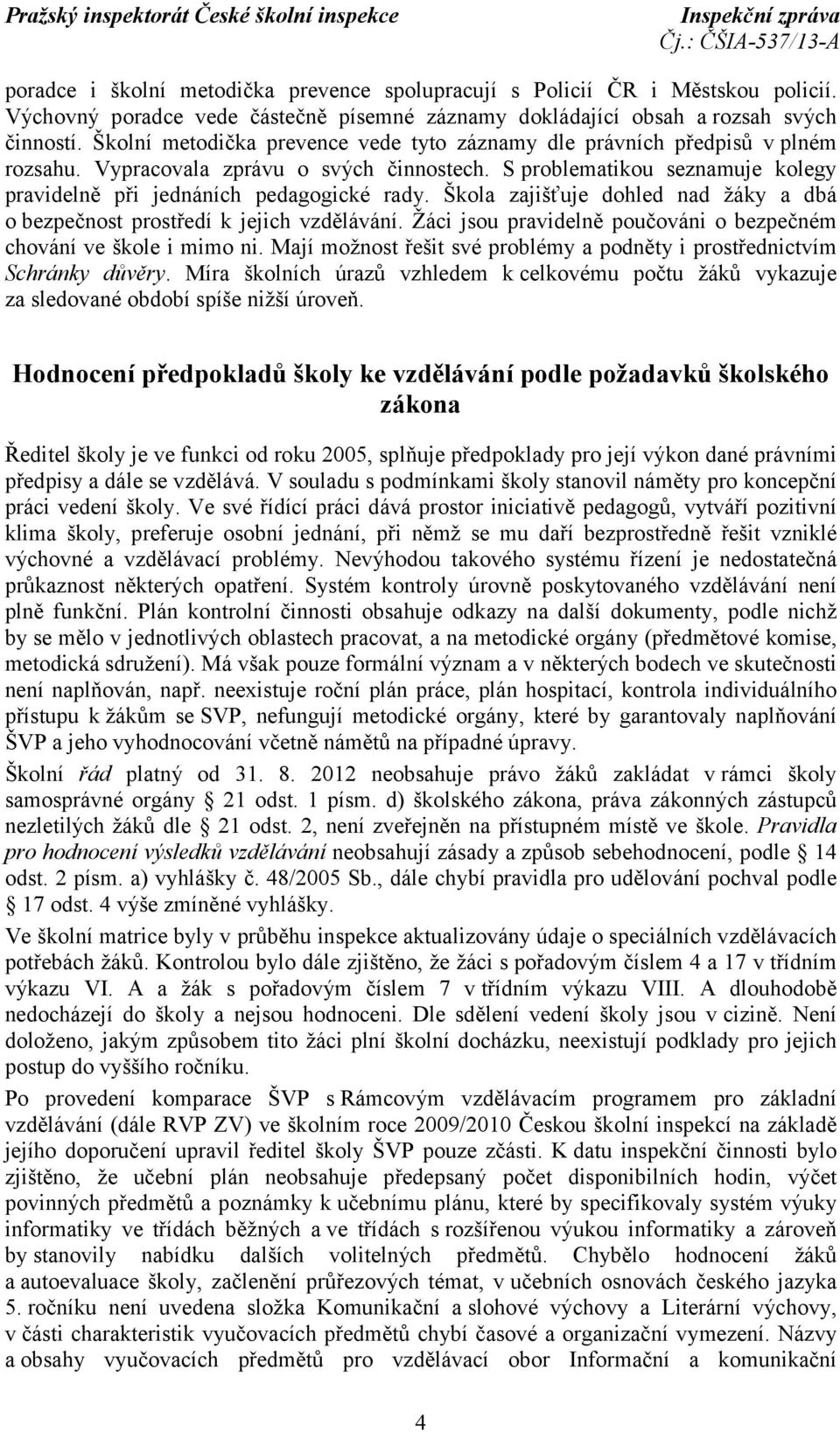 Škola zajišťuje dohled nad žáky a dbá o bezpečnost prostředí k jejich vzdělávání. Žáci jsou pravidelně poučováni o bezpečném chování ve škole i mimo ni.