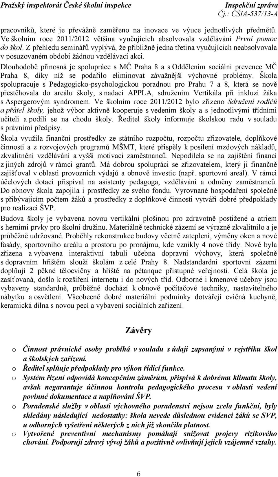 Dlouhodobě přínosná je spolupráce s MČ Praha 8 a s Oddělením sociální prevence MČ Praha 8, díky níž se podařilo eliminovat závažnější výchovné problémy.