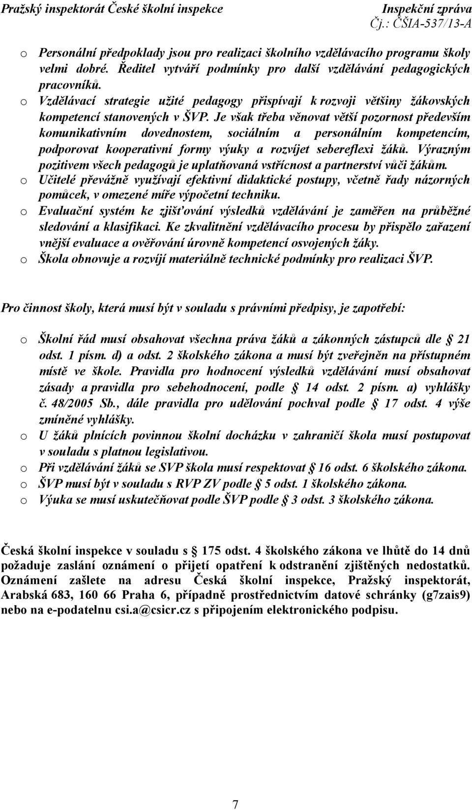 Je však třeba věnovat větší pozornost především komunikativním dovednostem, sociálním a personálním kompetencím, podporovat kooperativní formy výuky a rozvíjet sebereflexi žáků.