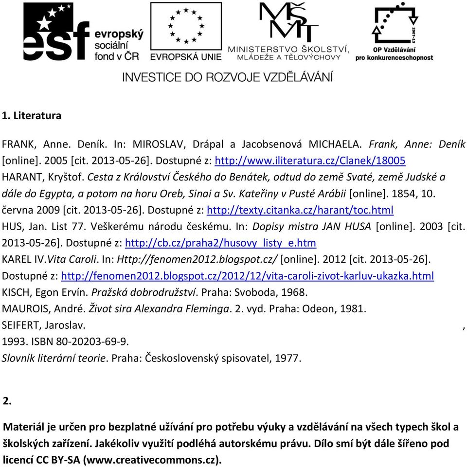 Dostupné z: http://texty.citanka.cz/harant/toc.html HUS, Jan. List 77. Veškerému národu českému. In: Dopisy mistra JAN HUSA [online]. 2003 [cit. 2013-05-26]. Dostupné z: http://cb.