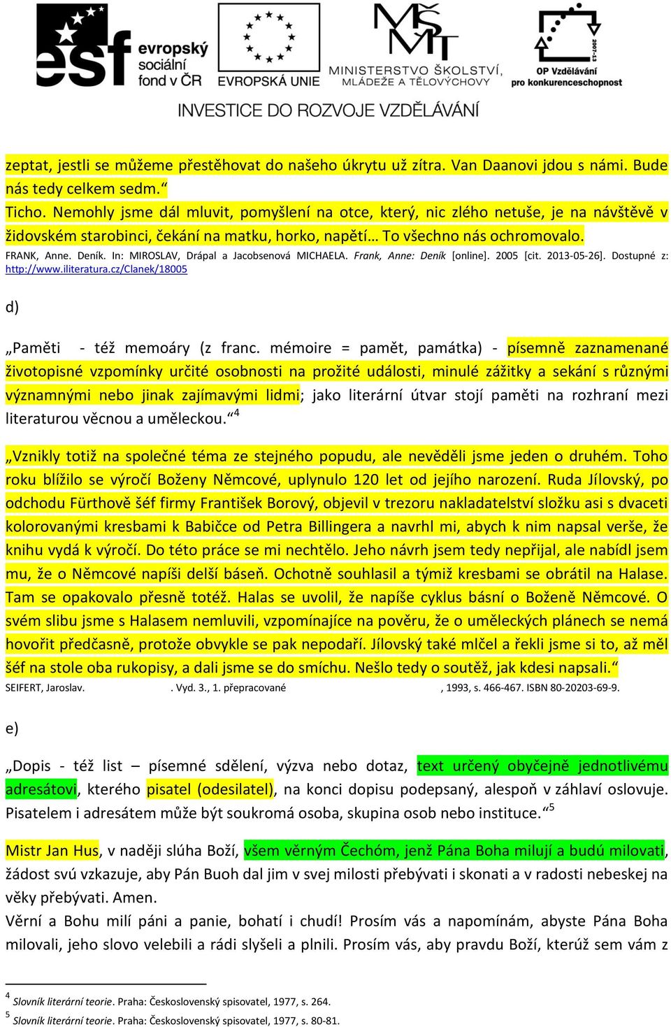 In: MIROSLAV, Drápal a Jacobsenová MICHAELA. Frank, Anne: Deník [online]. 2005 [cit. 2013-05-26]. Dostupné z: http://www.iliteratura.cz/clanek/18005 d) Paměti - též memoáry (z franc.