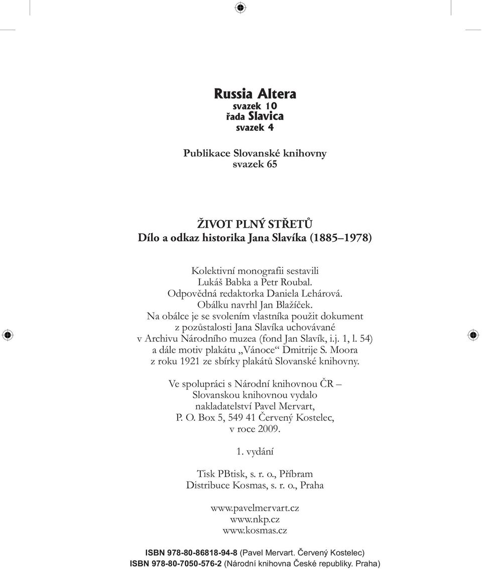 Na obálce je se svolením vlastníka použit dokument z pozůstalosti Jana Slavíka uchovávané v Archivu Národního muzea (fond Jan Slavík, i.j. 1, l. 54) a dále motiv plakátu Vánoce Dmitrije S.