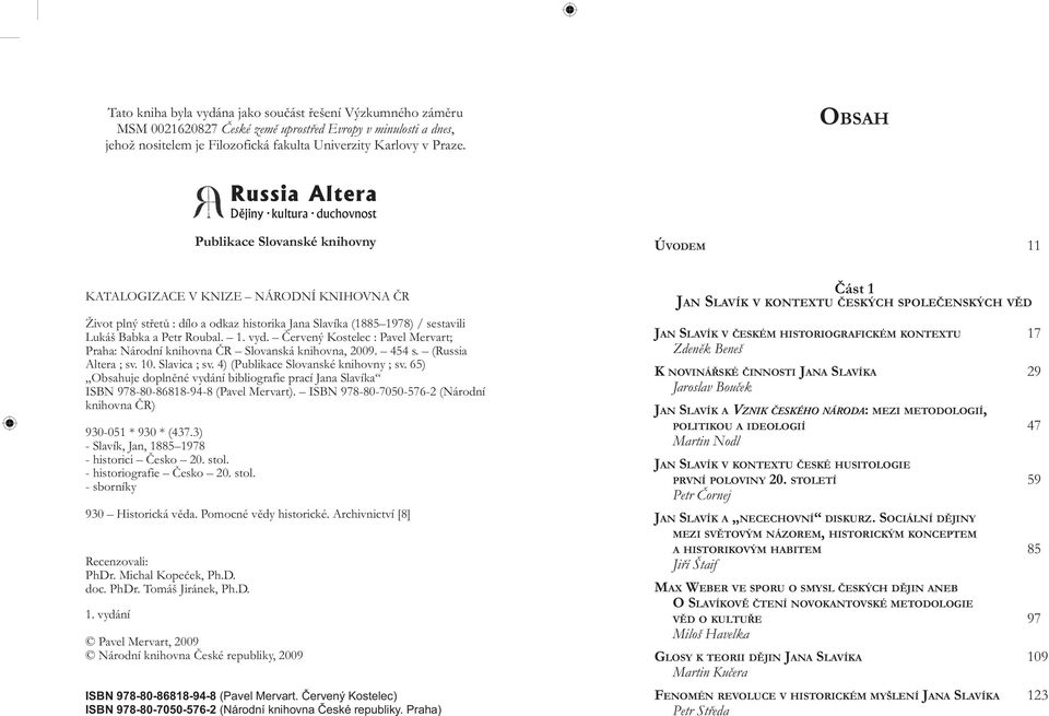 sestavili Lukáš Babka a Petr Roubal. 1. vyd. Červený Kostelec : Pavel Mervart; Praha: Národní knihovna ČR Slovanská knihovna, 2009. 454 s. (Russia Altera ; sv. 10. Slavica ; sv.