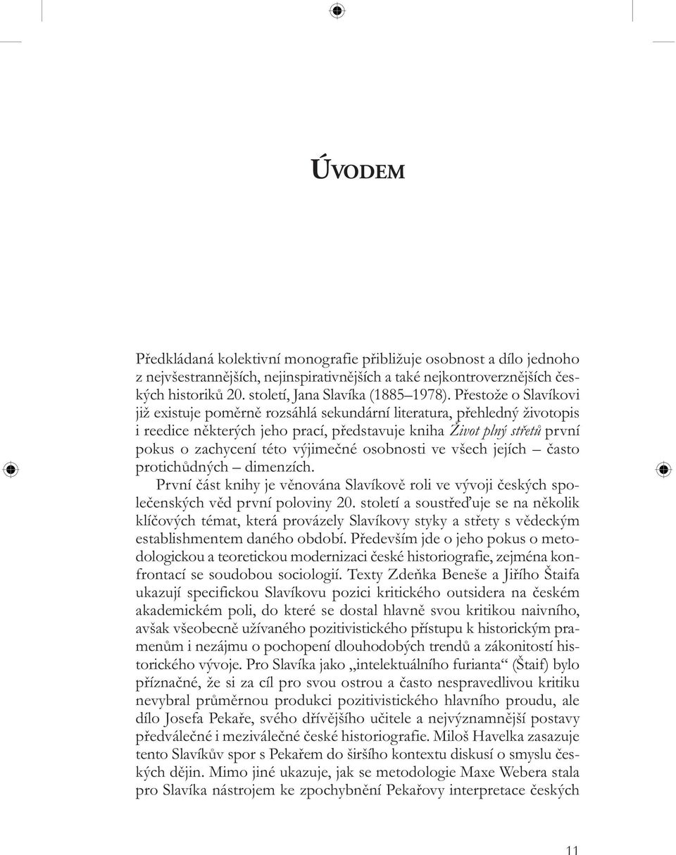 Přestože o Slavíkovi již existuje poměrně rozsáhlá sekundární literatura, přehledný životopis i reedice některých jeho prací, představuje kniha Život plný střetů první pokus o zachycení této