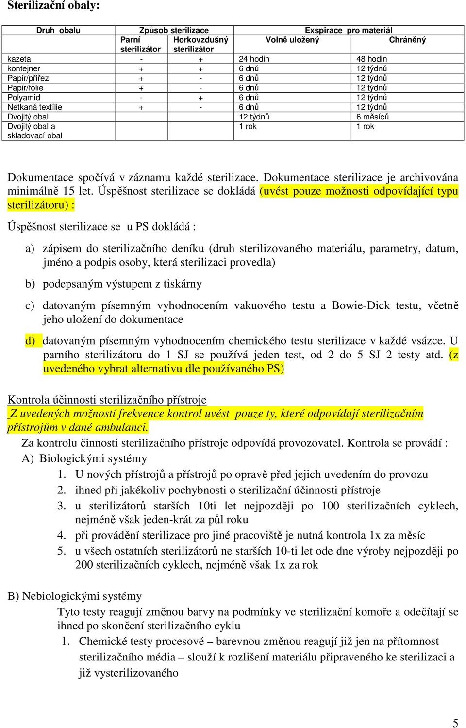 rok Dokumentace spočívá v záznamu každé sterilizace. Dokumentace sterilizace je archivována minimálně 15 let.