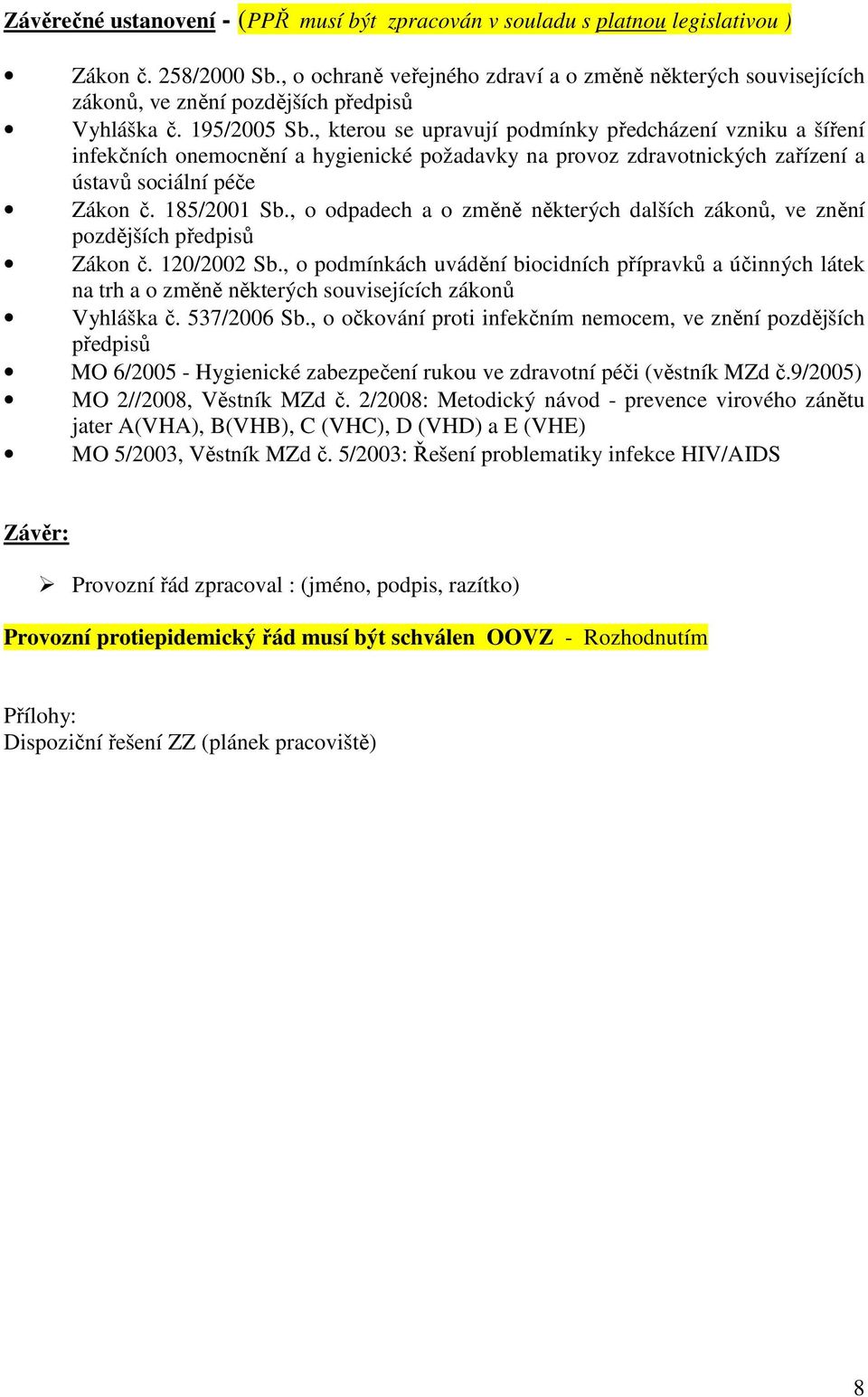 , kterou se upravují podmínky předcházení vzniku a šíření infekčních onemocnění a hygienické požadavky na provoz zdravotnických zařízení a ústavů sociální péče Zákon č. 185/2001 Sb.