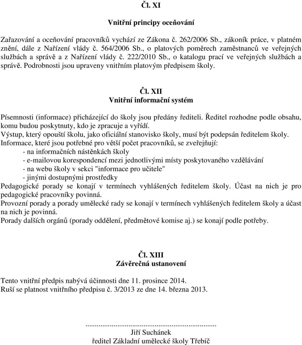 Podrobnosti jsou upraveny vnitřním platovým předpisem školy. Čl. XII Vnitřní informační systém Písemnosti (informace) přicházející do školy jsou předány řediteli.