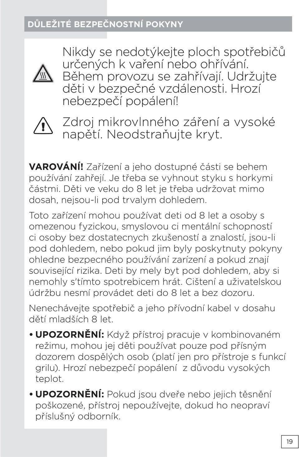 Děti ve veku do 8 let je třeba udržovat mimo dosah, nejsou-li pod trvalym dohledem.