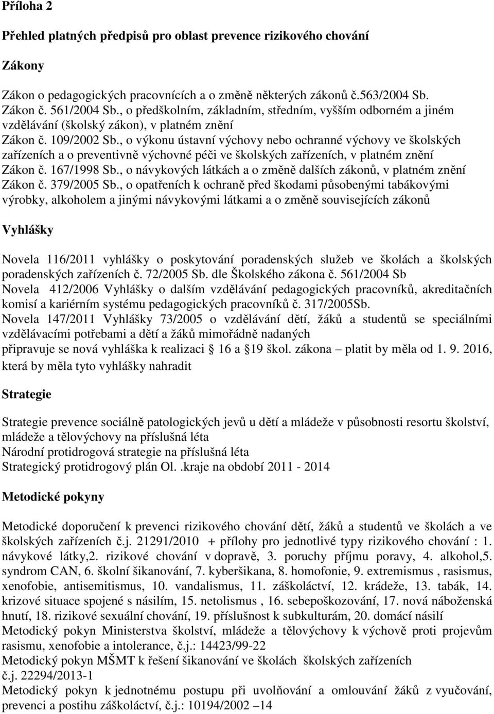 , o výkonu ústavní výchovy nebo ochranné výchovy ve školských zařízeních a o preventivně výchovné péči ve školských zařízeních, v platném znění Zákon č. 167/1998 Sb.