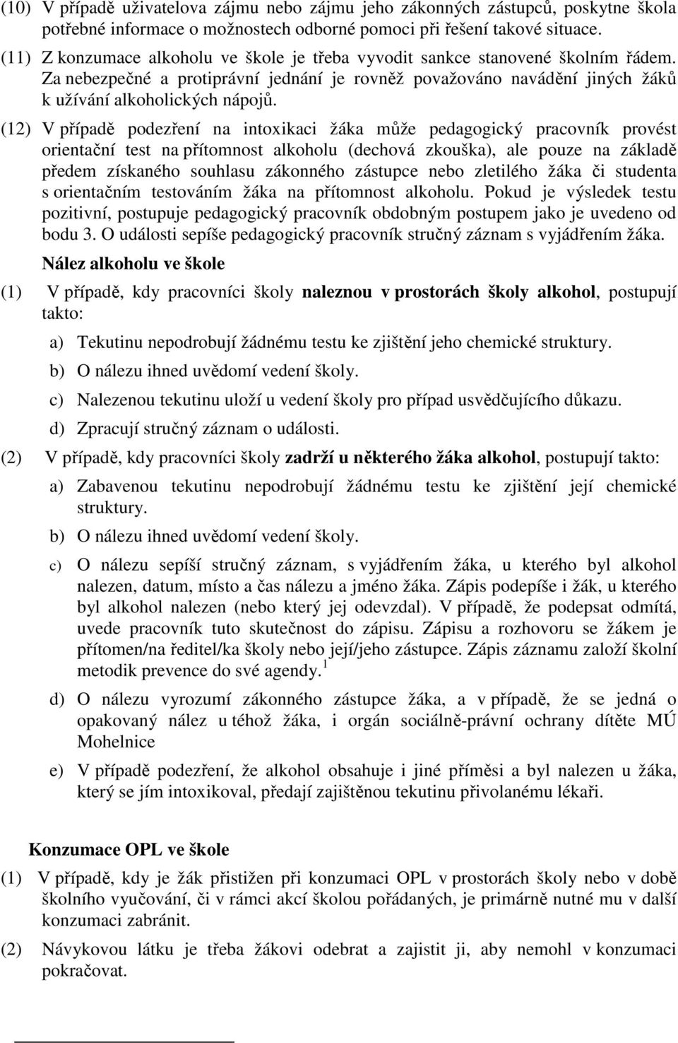 (12) V případě podezření na intoxikaci žáka může pedagogický pracovník provést orientační test na přítomnost alkoholu (dechová zkouška), ale pouze na základě předem získaného souhlasu zákonného